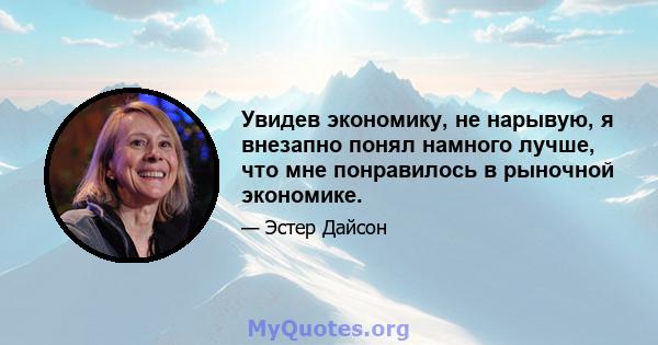 Увидев экономику, не нарывую, я внезапно понял намного лучше, что мне понравилось в рыночной экономике.