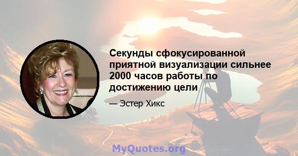 Секунды сфокусированной приятной визуализации сильнее 2000 часов работы по достижению цели