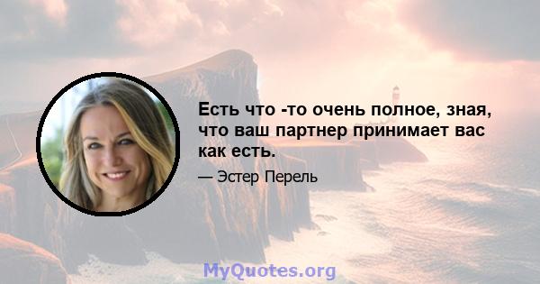 Есть что -то очень полное, зная, что ваш партнер принимает вас как есть.