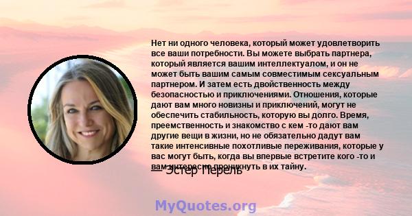 Нет ни одного человека, который может удовлетворить все ваши потребности. Вы можете выбрать партнера, который является вашим интеллектуалом, и он не может быть вашим самым совместимым сексуальным партнером. И затем есть 