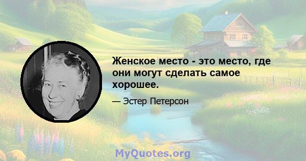 Женское место - это место, где они могут сделать самое хорошее.