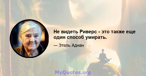 Не видеть Риверс - это также еще один способ умирать.