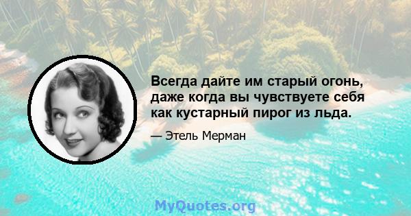 Всегда дайте им старый огонь, даже когда вы чувствуете себя как кустарный пирог из льда.