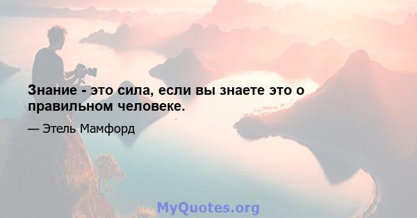 Знание - это сила, если вы знаете это о правильном человеке.