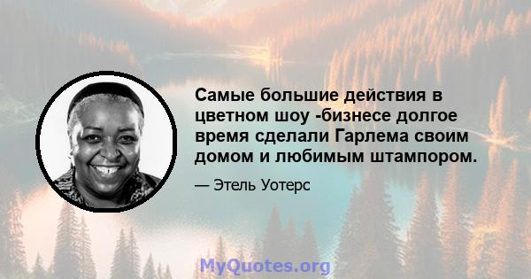 Самые большие действия в цветном шоу -бизнесе долгое время сделали Гарлема своим домом и любимым штампором.