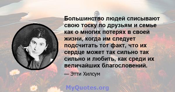 Большинство людей списывают свою тоску по друзьям и семье как о многих потерях в своей жизни, когда им следует подсчитать тот факт, что их сердце может так сильно так сильно и любить, как среди их величайших