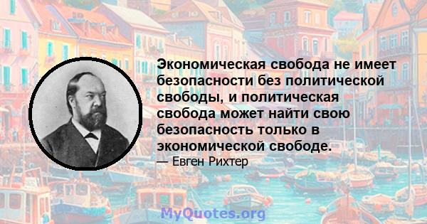 Экономическая свобода не имеет безопасности без политической свободы, и политическая свобода может найти свою безопасность только в экономической свободе.