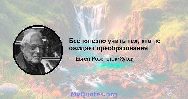 Бесполезно учить тех, кто не ожидает преобразования