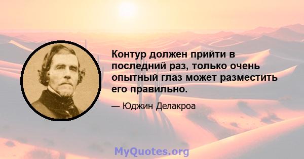 Контур должен прийти в последний раз, только очень опытный глаз может разместить его правильно.