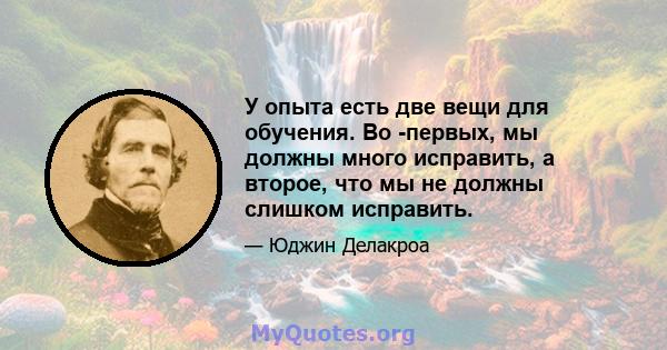 У опыта есть две вещи для обучения. Во -первых, мы должны много исправить, а второе, что мы не должны слишком исправить.