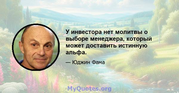 У инвестора нет молитвы о выборе менеджера, который может доставить истинную альфа.