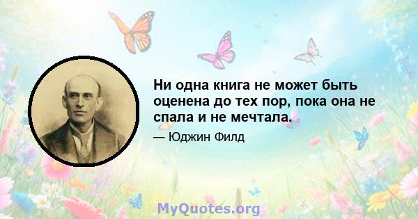 Ни одна книга не может быть оценена до тех пор, пока она не спала и не мечтала.