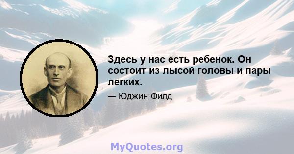 Здесь у нас есть ребенок. Он состоит из лысой головы и пары легких.