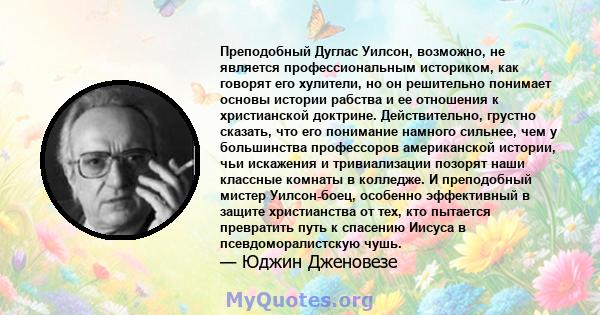 Преподобный Дуглас Уилсон, возможно, не является профессиональным историком, как говорят его хулители, но он решительно понимает основы истории рабства и ее отношения к христианской доктрине. Действительно, грустно