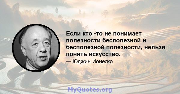 Если кто -то не понимает полезности бесполезной и бесполезной полезности, нельзя понять искусство.