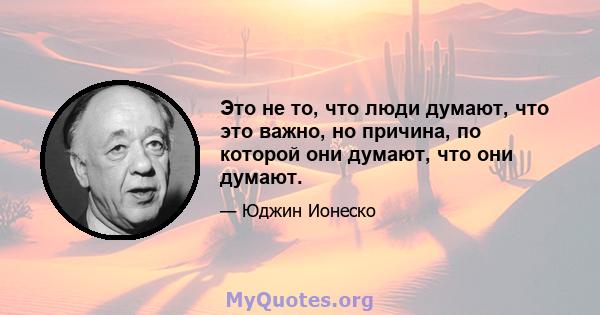 Это не то, что люди думают, что это важно, но причина, по которой они думают, что они думают.