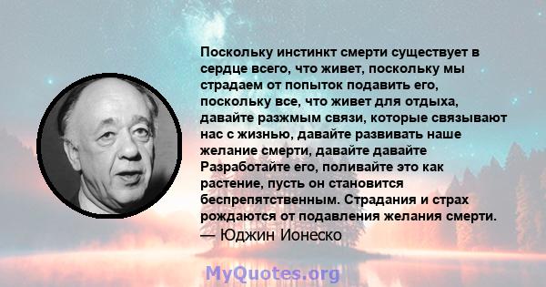 Поскольку инстинкт смерти существует в сердце всего, что живет, поскольку мы страдаем от попыток подавить его, поскольку все, что живет для отдыха, давайте разжмым связи, которые связывают нас с жизнью, давайте