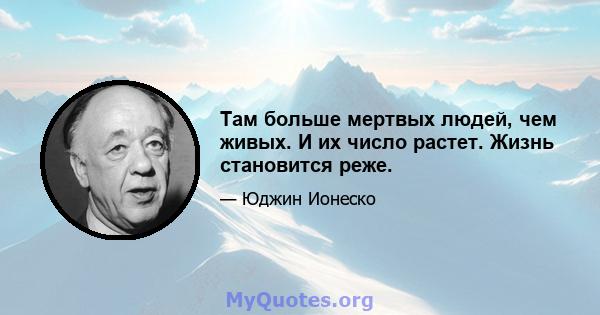 Там больше мертвых людей, чем живых. И их число растет. Жизнь становится реже.