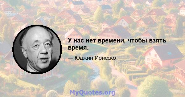 У нас нет времени, чтобы взять время.