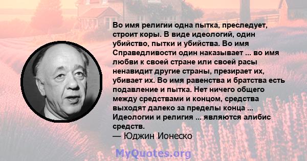 Во имя религии одна пытка, преследует, строит коры. В виде идеологий, один убийство, пытки и убийства. Во имя Справедливости один наказывает ... во имя любви к своей стране или своей расы ненавидит другие страны,