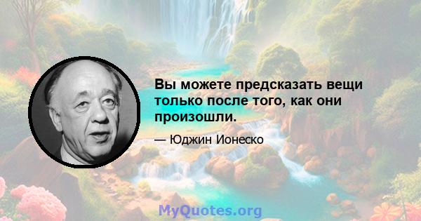 Вы можете предсказать вещи только после того, как они произошли.