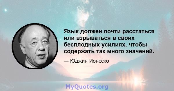 Язык должен почти расстаться или взрываться в своих бесплодных усилиях, чтобы содержать так много значений.