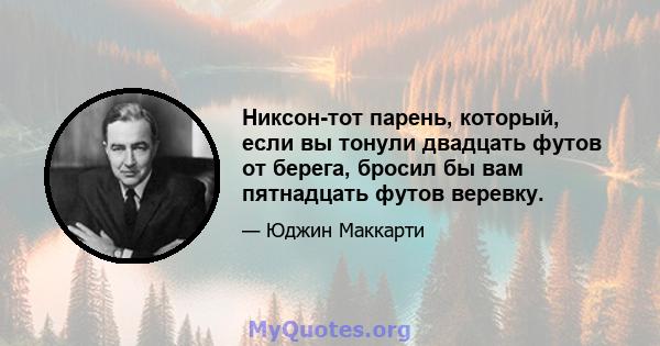 Никсон-тот парень, который, если вы тонули двадцать футов от берега, бросил бы вам пятнадцать футов веревку.