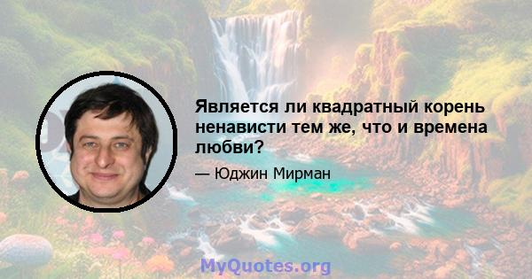 Является ли квадратный корень ненависти тем же, что и времена любви?