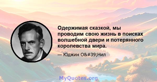 Одержимая сказкой, мы проводим свою жизнь в поисках волшебной двери и потерянного королевства мира.