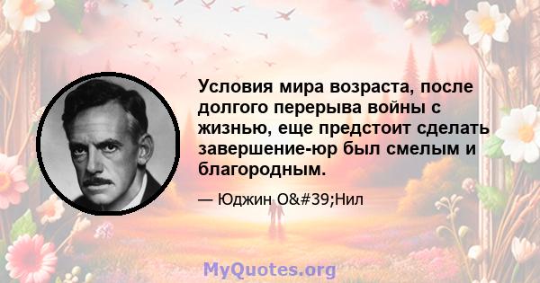 Условия мира возраста, после долгого перерыва войны с жизнью, еще предстоит сделать завершение-юр был смелым и благородным.