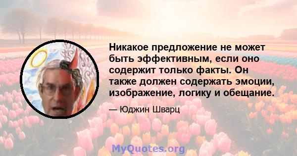 Никакое предложение не может быть эффективным, если оно содержит только факты. Он также должен содержать эмоции, изображение, логику и обещание.