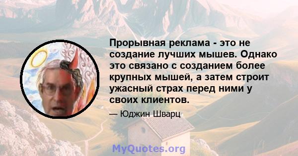 Прорывная реклама - это не создание лучших мышев. Однако это связано с созданием более крупных мышей, а затем строит ужасный страх перед ними у своих клиентов.