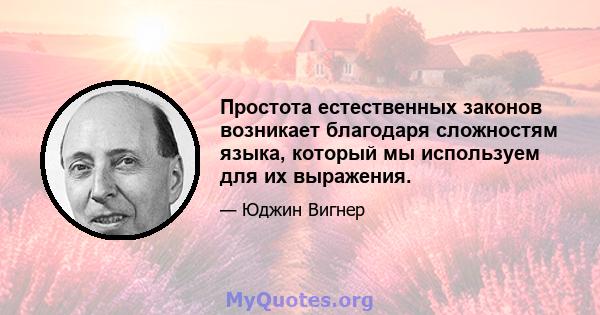 Простота естественных законов возникает благодаря сложностям языка, который мы используем для их выражения.