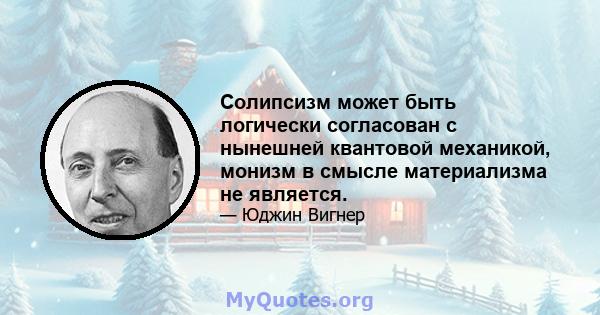 Солипсизм может быть логически согласован с нынешней квантовой механикой, монизм в смысле материализма не является.