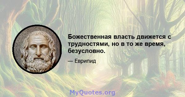 Божественная власть движется с трудностями, но в то же время, безусловно.