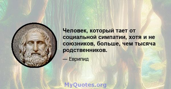 Человек, который тает от социальной симпатии, хотя и не союзников, больше, чем тысяча родственников.