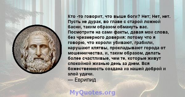 Кто -то говорит, что выше боги? Нет; Нет, нет. Пусть не дурак, во главе с старой ложной басни, таким образом обмануть вас. Посмотрите на сами факты, давая мои слова, без чрезмерного доверия: потому что я говорю, что