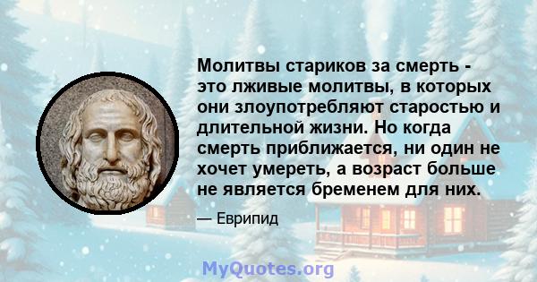 Молитвы стариков за смерть - это лживые молитвы, в которых они злоупотребляют старостью и длительной жизни. Но когда смерть приближается, ни один не хочет умереть, а возраст больше не является бременем для них.