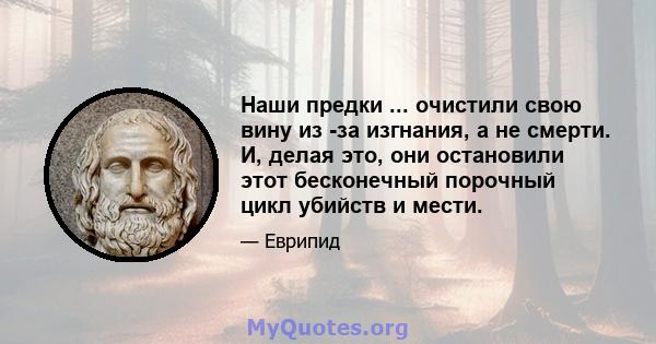 Наши предки ... очистили свою вину из -за изгнания, а не смерти. И, делая это, они остановили этот бесконечный порочный цикл убийств и мести.