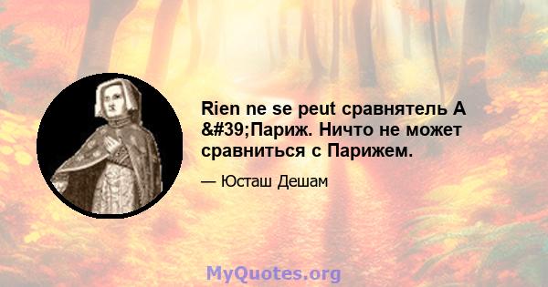 Rien ne se peut сравнятель А 'Париж. Ничто не может сравниться с Парижем.