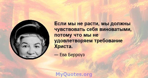 Если мы не расти, мы должны чувствовать себя виноватыми, потому что мы не удовлетворяем требование Христа.