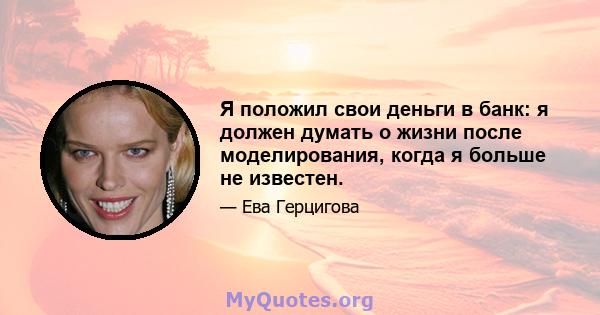 Я положил свои деньги в банк: я должен думать о жизни после моделирования, когда я больше не известен.