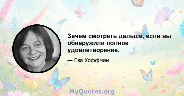 Зачем смотреть дальше, если вы обнаружили полное удовлетворение.