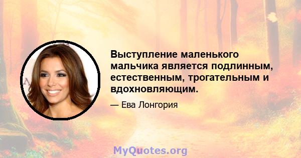 Выступление маленького мальчика является подлинным, естественным, трогательным и вдохновляющим.