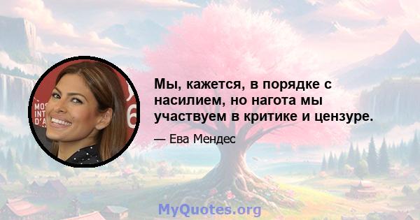 Мы, кажется, в порядке с насилием, но нагота мы участвуем в критике и цензуре.