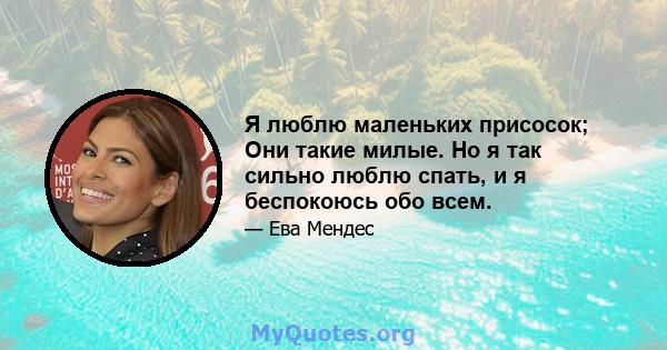 Я люблю маленьких присосок; Они такие милые. Но я так сильно люблю спать, и я беспокоюсь обо всем.