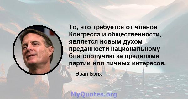 То, что требуется от членов Конгресса и общественности, является новым духом преданности национальному благополучию за пределами партии или личных интересов.