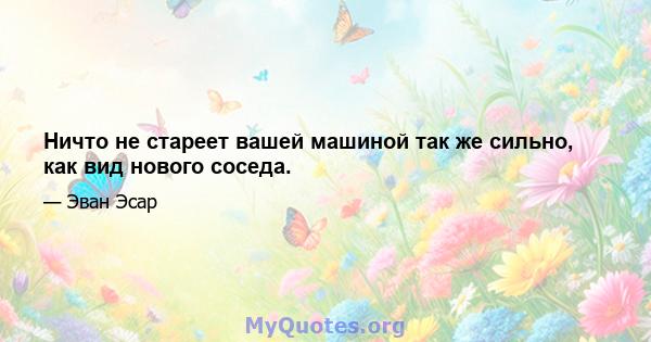 Ничто не стареет вашей машиной так же сильно, как вид нового соседа.