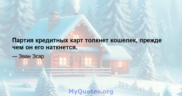 Партия кредитных карт толкнет кошелек, прежде чем он его наткнется.