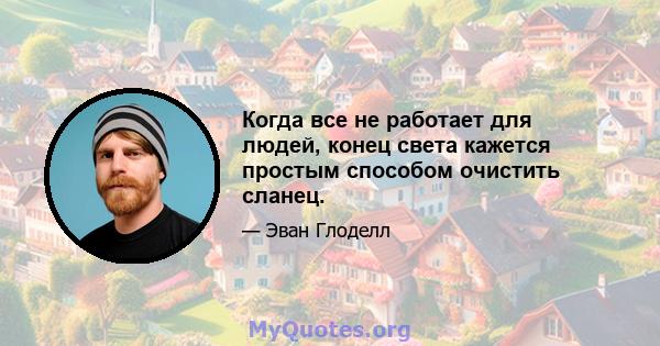 Когда все не работает для людей, конец света кажется простым способом очистить сланец.